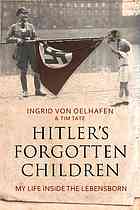 Hitlers Forgotten Children My Life Inside The Lebensborn Oelhafen