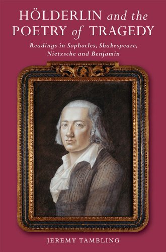Hlderlin And The Poetry Of Tragedy Readings In Sophocles Shakespeare Nietzsche And Benjamin Jeremy Tambling