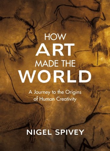How Art Made The World A Journey To The Origins Of Human Creativity Spivey