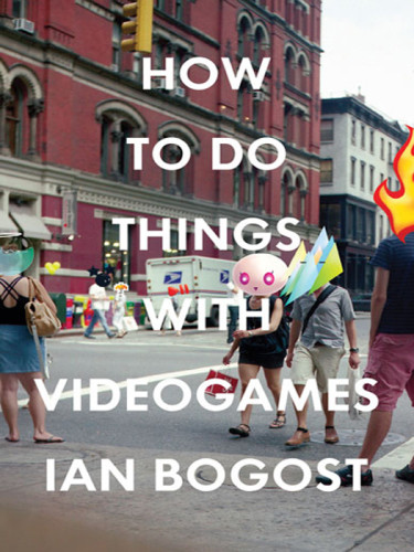 How To Do Things With Videogames Ian Bogos