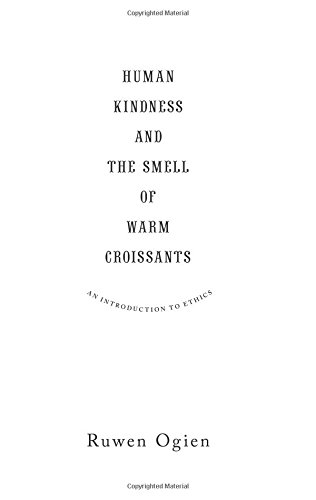 Human Kindness And The Smell Of Warm Croissants An Introduction To Ethics Ruwen Ogien