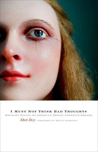I Must Not Think Bad Thoughts Driveby Essays On American Dread American Dreams Mark Dery