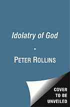 The Idolatry Of God Breaking Our Addiction To Certainty And Satisfaction 1st Howard Books Trade Paperback Ed Rollins