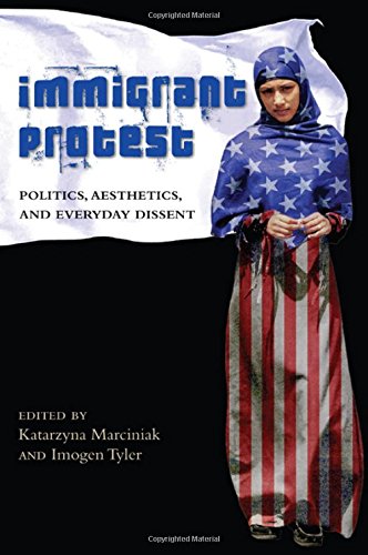 Immigrant Protest Politics Aesthetics And Everyday Dissent Marciniak Katarzyna Marciniak Imogen Tyler