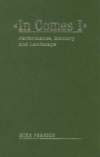In Comes I Performance Memory And Landscape Pearson Mike Pearson