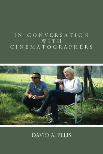 In Conversation With Cinematographers David A Ellis Author Of Conversations With Cinematographers