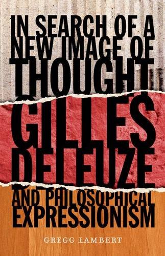 In Search Of A New Image Of Thought Gilles Deleuze And Philosophical Expressionism Gregg Lambert