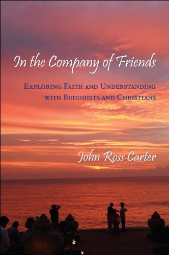 In The Company Of Friends Exploring Faith And Understanding With Buddhists And Christians John Ross Carter