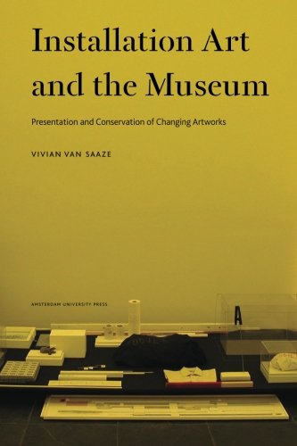 Installation Art And The Museum Presentation And Conservation Of Changing Artworks Saaze