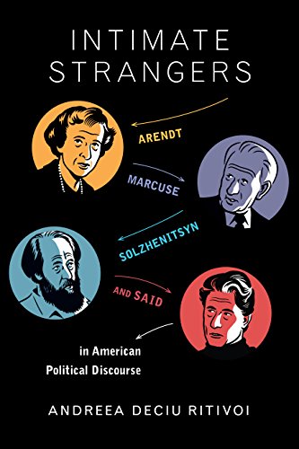 Intimate Strangers Arendt Marcuse Solzhenitsyn And Said In American Political Discourse Andrea Deciu Ritivoi