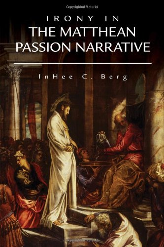 Irony In The Matthean Passion Narrative Berg Inhee C Jesus Christ