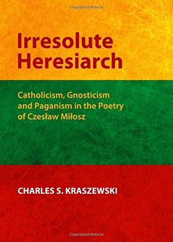 Irresolute Heresiarch Catholicism Gnosticism And Paganism In The Poetry Of Czesaw Miosz Miosz