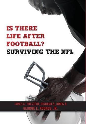 Is There Life After Football Surviving The Nfl James A Holstein Richard S Jones George E Koonce
