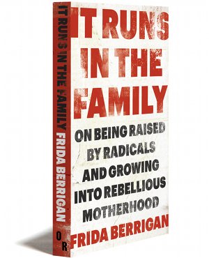 It Runs In The Family On Being Raised By Radicals And Growing Into Rebellious Motherhood Berrigan