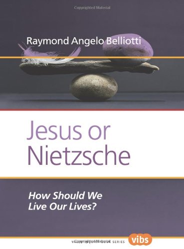 Jesus Or Nietzsche How Should We Live Our Lives Raymond Angelo Belliotti