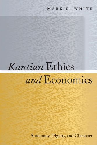 Kantian Ethics And Economics Autonomy Dignity And Character Mark D White