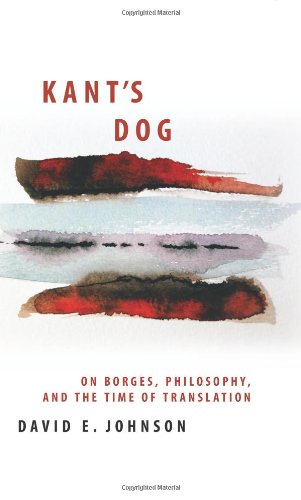 Kants Dog On Borges Philosophy And The Time Of Translation David E Johnson