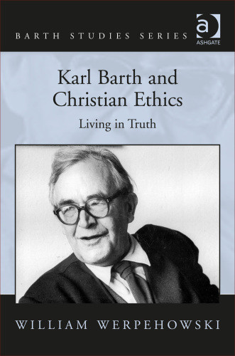 Karl Barth And Christian Ethics Living In Truth Professor William Werpehowski
