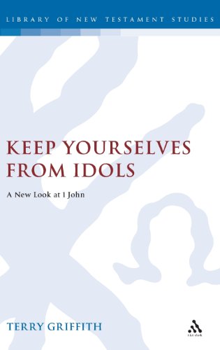 Keep Yourselves From Idols A New Look At 1 John Griffith Terry