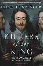 Killers Of The King The Men Who Dared To Execute Charles I Charles Spencer