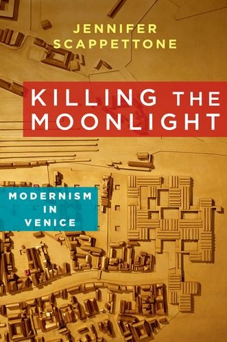 Killing The Moonlight Modernism In Venice Scappettone Jennifer