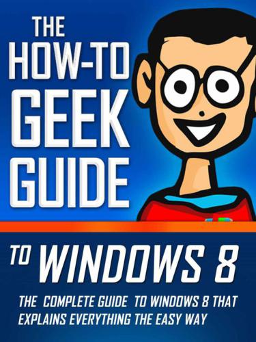The Howto Geek Guide To Windows 8 Klein Matthew Heddings Lowell