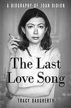 The Last Love Song A Biography Of Joan Didion First Edition Daugherty