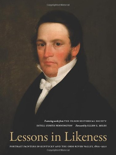 Lessons In Likeness Portrait Painters In Kentucky And The Ohio River Valley 18021920 Estill Pennington