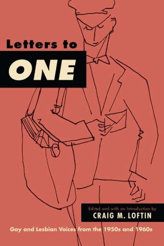 Letters To One Gay And Lesbian Voices From The 1950s And 1960s Suny Series In Queer Politics And Cultures Craig M Loftin