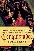 Conquistador Hernan Cortes King Montezuma And The Last Stand Of The Aztecs Buddy Levy