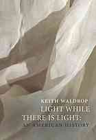 Light While There Is Light An American History 1st Edition Keith Waldrop