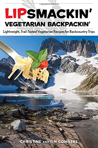 Lipsmackin Vegetarian Backpackin Lightweight Trailtested Vegetarian Recipes For Backcountry Trips Second Edition Conners