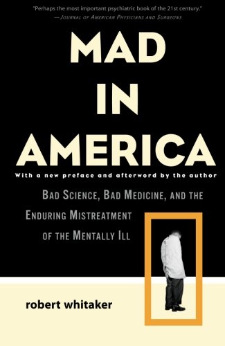 Mad In America Bad Science Bad Medicine And The Enduring Mistreatment Of The Mentally Ill Rev Pbk Whitaker