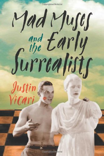 Mad Muses And The Early Surrealists Vicari Justin