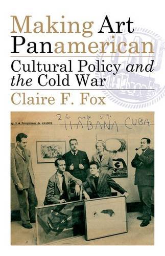 Making Art Panamerican Cultural Policy And The Cold War Fox