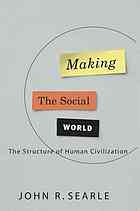 Making The Social World The Structure Of Human Civilization Searle