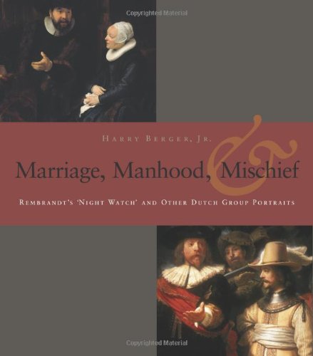 Manhood Marriage Mischief Rembrandts Night Watch And Other Dutch Group Portraits 1st Ed Rembrandt Harmenszoon Van Rijn Berger