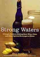 Strong Waters A Simple Guide To Making Beer Wine Cider And Other Spirited Beverages At Home Mansfield