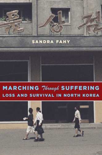 Marching Through Suffering Loss And Survival In North Korea Fahy