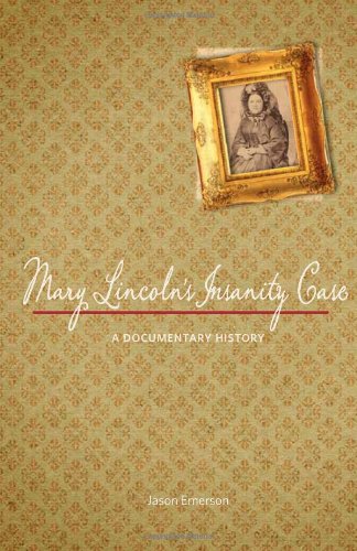 Mary Lincolns Insanity Case A Documentary History 1st Edition Jason Emerson