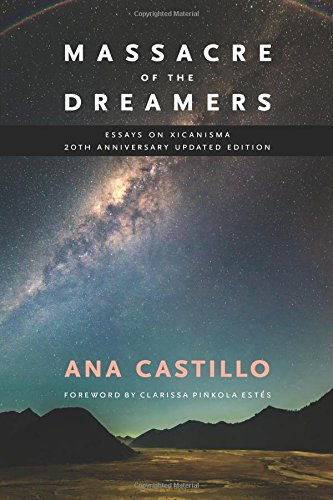 Massacre Of The Dreamers Essays On Xicanisma 20th Anniversary Updated Edition 20th Anniversary Updated Ed Castillo