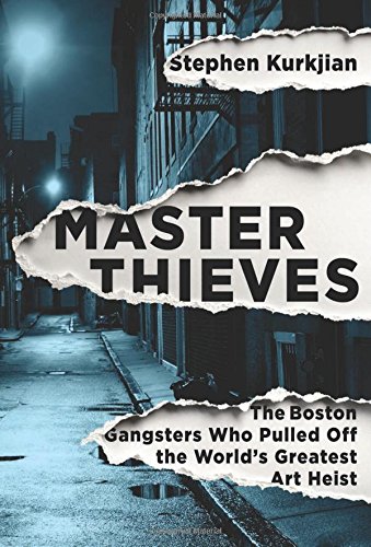 Master Thieves The Boston Gangsters Who Pulled Off The Worlds Greatest Art Heist First Edition Kurkjian
