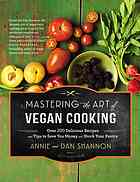 Mastering The Art Of Vegan Cooking Over 200 Delicious Recipes And Tips To Save You Money And Stock Your Pantry First Edition Shannon
