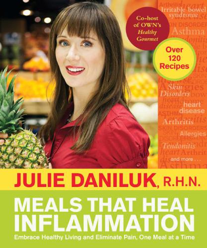 Meals That Heal Inflammation Embrace Healthy Living And Banish Pain One Meal At A Time Daniluk