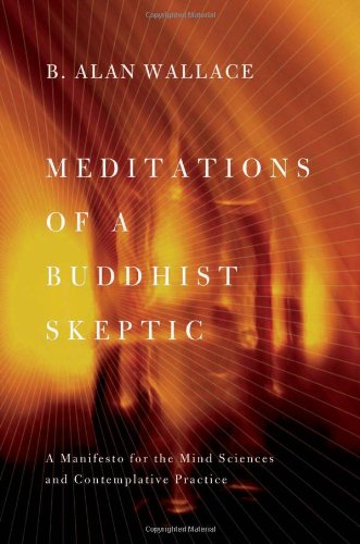 Meditations Of A Buddhist Skeptic A Manifesto For The Mind Sciences And Contemplative Practice Wallace