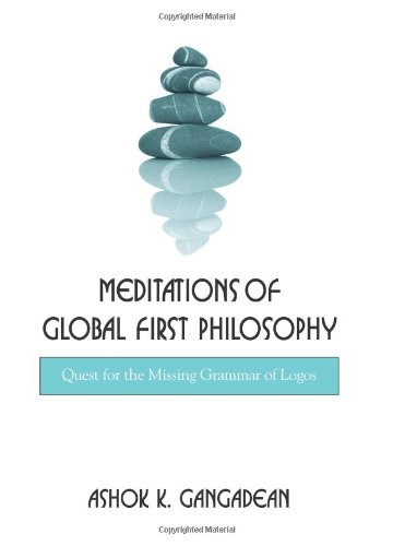 Meditations Of Global First Philosophy Quest For The Missing Grammar Of Logos Gangadean