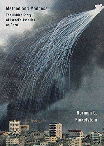 Method And Madness The Hidden Story Of Israels Assaults On Gaza Finkelstein