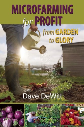 Microfarming For Profit From Garden To Glory 1st Edition Dewitt