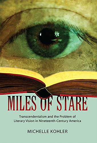 Miles Of Stare Transcendentalism And The Problem Of Literary Vision In Nineteenthcentury America 1st Edition Dr Michelle Kohler Phd