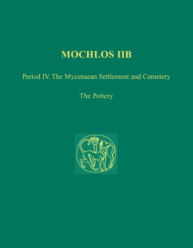 Mochlos Iib Period Iv The Mycenaean Settlement And Cemetery Jeffrey S Soles
